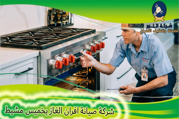 شركة صيانة افران الغاز بخميس شركة صيانة افران الغاز بخميس مشيطمشيط